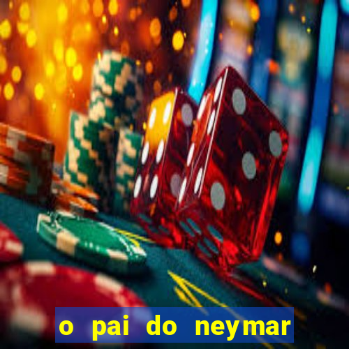 o pai do neymar era jogador de futebol